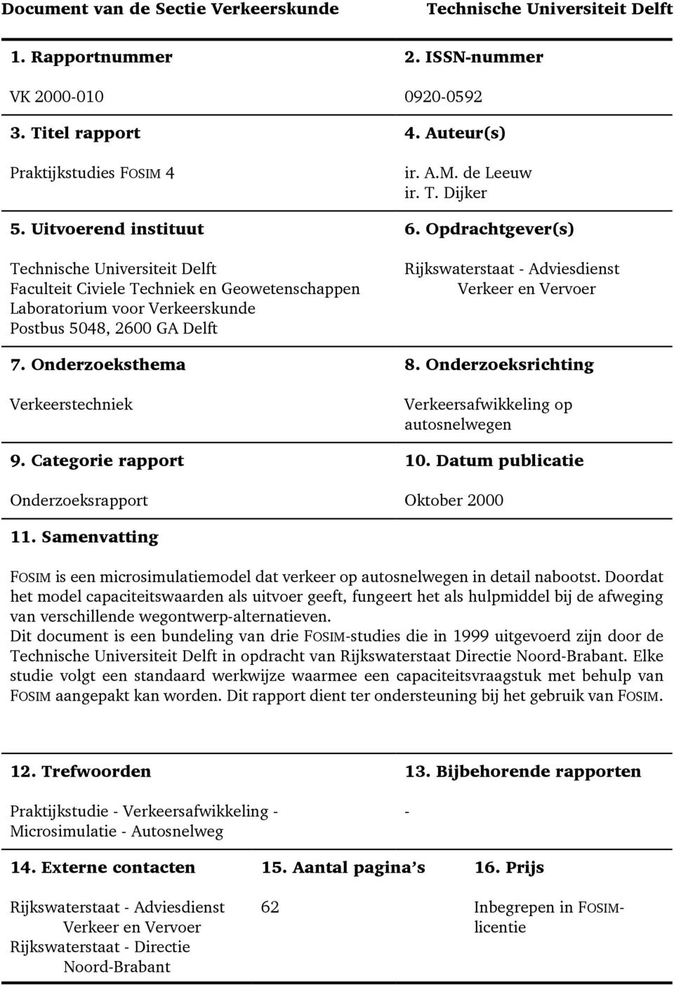 Categorie rapport Onderzoeksrapport 2. ISSN-nummer 92-592 4. Auteur(s) ir. A.M. de Leeuw ir. T. Dijker 6. Opdrachtgever(s) Rijkswaterstaat - Adviesdienst Verkeer en Vervoer 8.