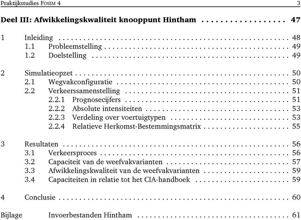 .. 53 2.2.4 Relatieve Herkomst-Bestemmingsmatrix... 55 3 Resultaten... 56 3.1 Verkeersproces... 56 3.2 Capaciteit van de weefvakvarianten... 57 3.