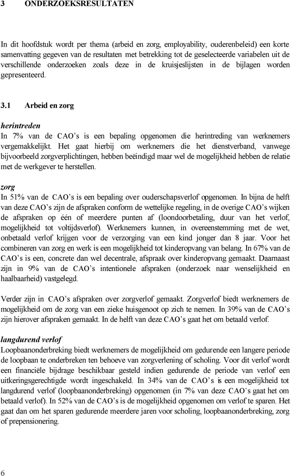 1 Arbeid en zorg herintreden In 7% van de CAO s is een bepaling opgenomen die herintreding van werknemers vergemakkelijkt.