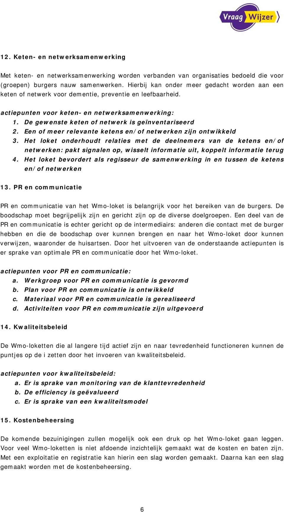 De gewenste keten of netwerk is geïnventariseerd 2. Een of meer relevante ketens en/of netwerken zijn ontwikkeld 3.