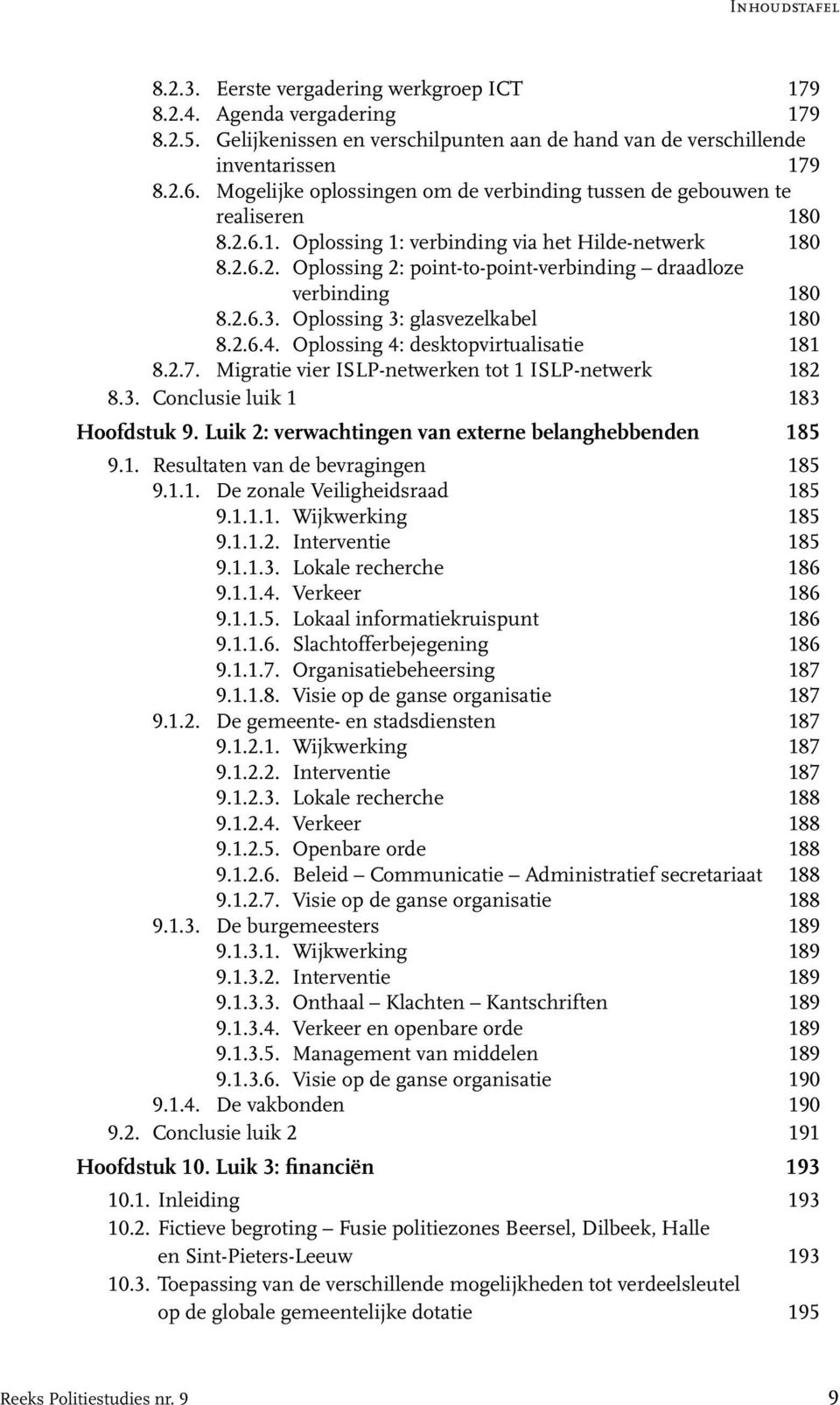 2.6.3. Oplossing 3: glasvezelkabel 180 8.2.6.4. Oplossing 4: desktopvirtualisatie 181 8.2.7. Migratie vier ISLP-netwerken tot 1 ISLP-netwerk 182 8.3. Conclusie luik 1 183 Hoofdstuk 9.