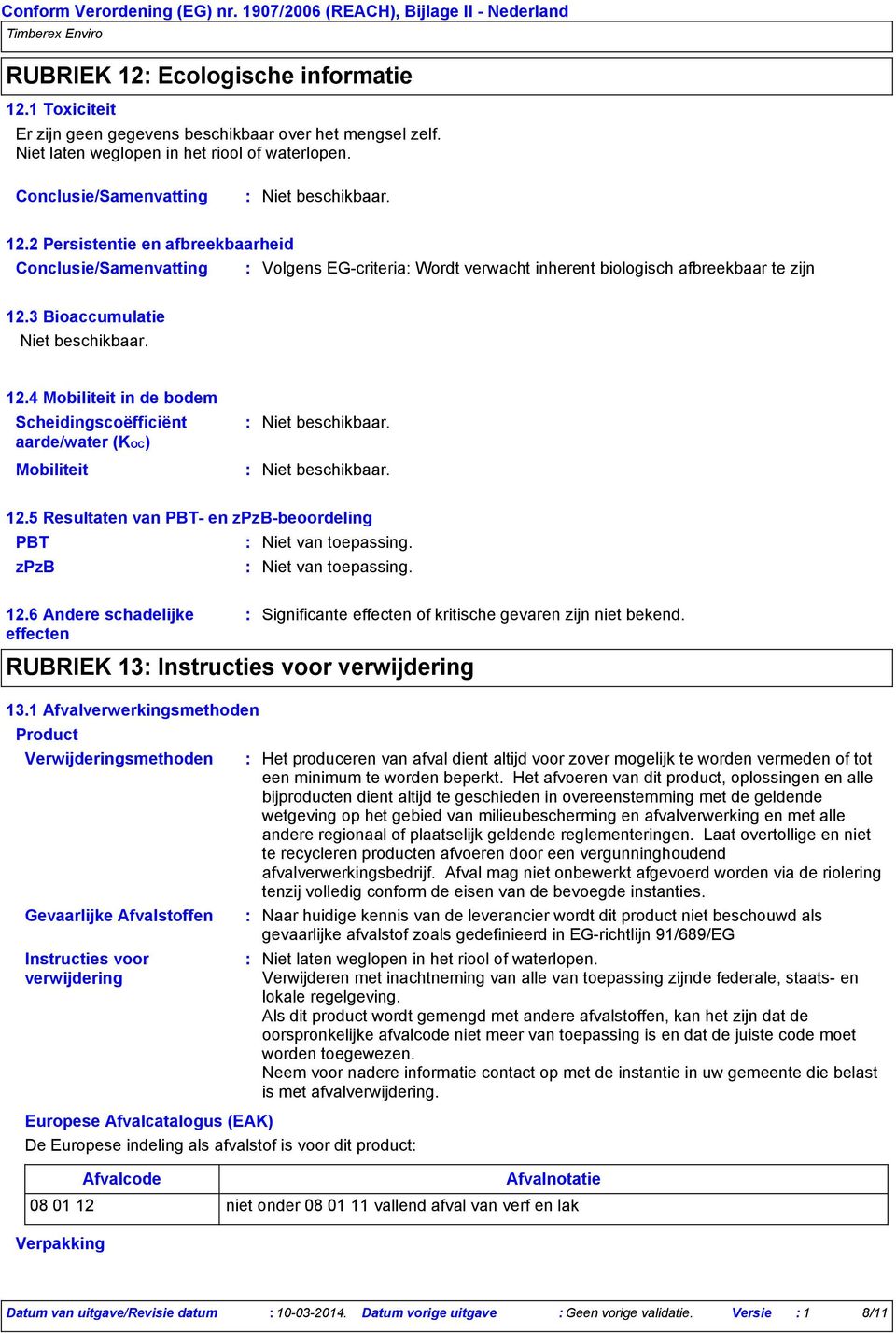 6 Andere schadelijke effecten Significante effecten of kritische gevaren zijn niet bekend. RUBRIEK 13 Instructies voor verwijdering 13.