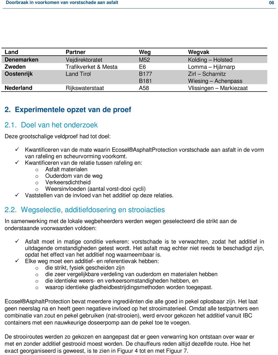 Doel van het onderzoek Deze grootschalige veldproef had tot doel: Kwantificeren van de mate waarin Ecosel AsphaltProtection vorstschade aan asfalt in de vorm van rafeling en scheurvorming voorkomt.