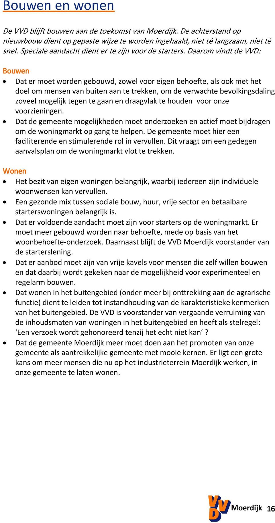 Daarom vindt de VVD: Bouwen Dat er moet worden gebouwd, zowel voor eigen behoefte, als ook met het doel om mensen van buiten aan te trekken, om de verwachte bevolkingsdaling zoveel mogelijk tegen te