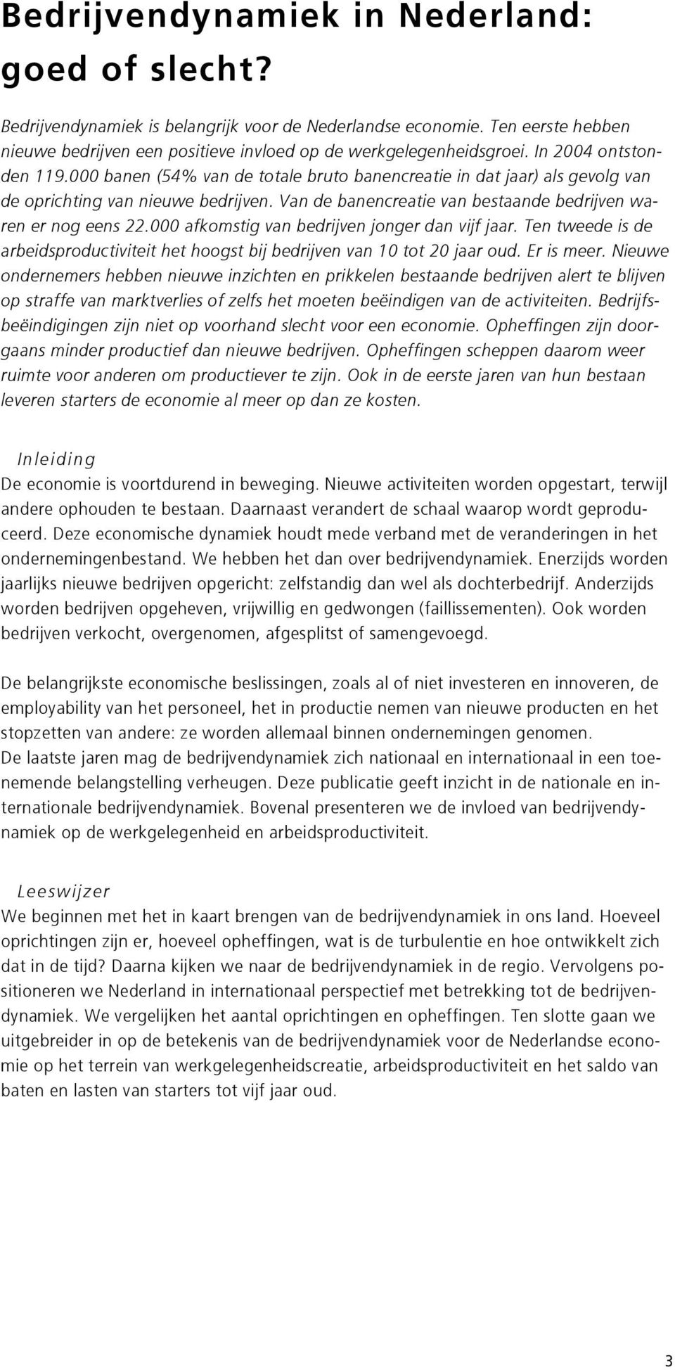 000 afkomstig van bedrijven jonger dan vijf jaar. Ten tweede is de arbeidsproductiviteit het hoogst bij bedrijven van 10 tot 20 jaar oud. Er is meer.