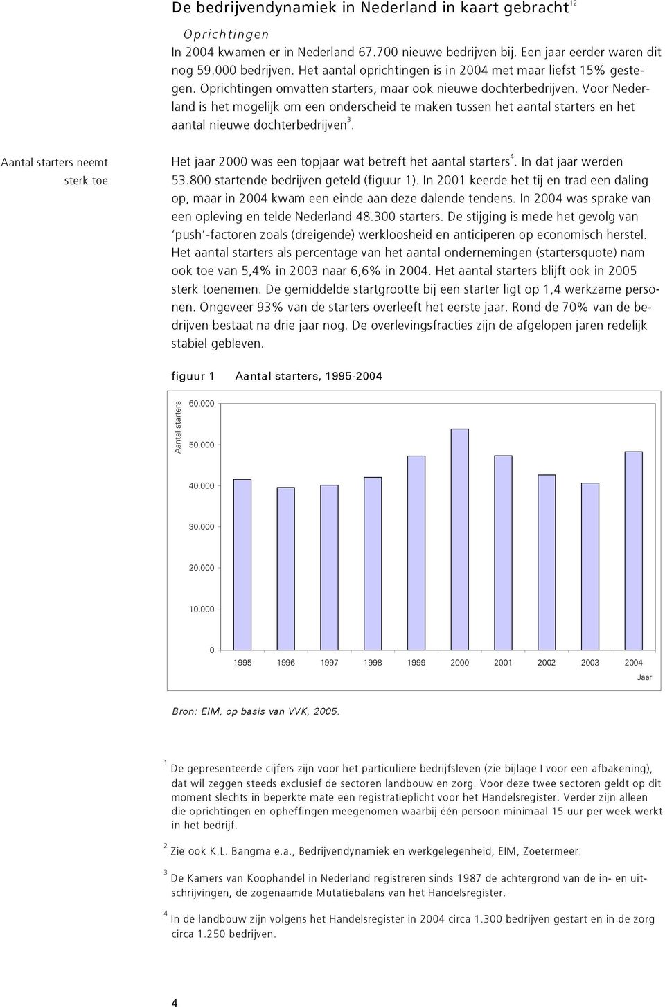 Voor Nederland is het mogelijk om een onderscheid te maken tussen het aantal starters en het aantal nieuwe dochterbedrijven 3.