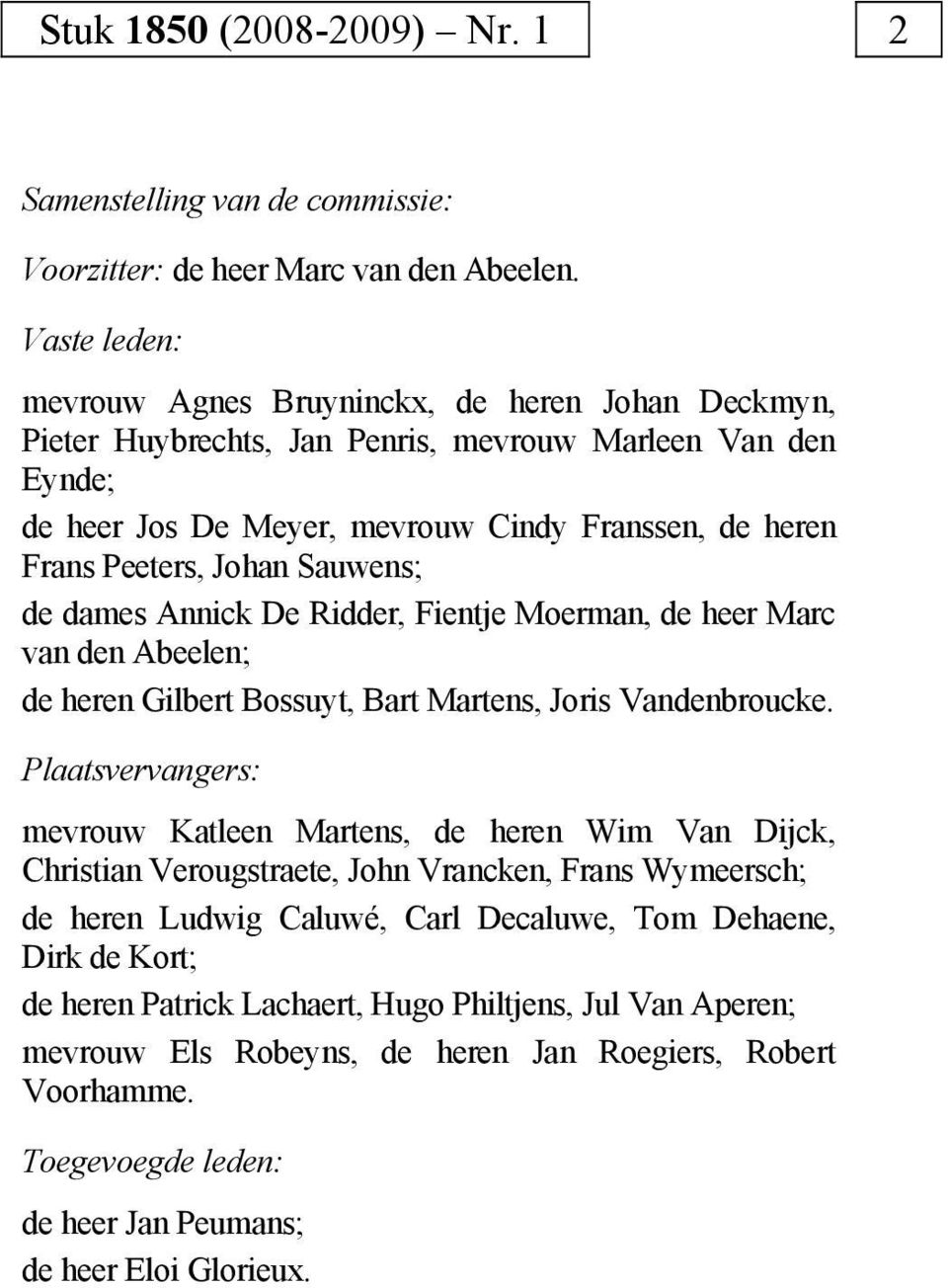 Johan Sauwens; de dames Annick De Ridder, Fientje Moerman, de heer Marc van den Abeelen; de heren Gilbert Bossuyt, Bart Martens, Joris Vandenbroucke.