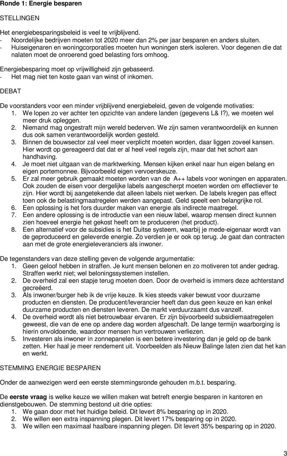 Energiebesparing moet op vrijwilligheid zijn gebaseerd. - Het mag niet ten koste gaan van winst of inkomen.