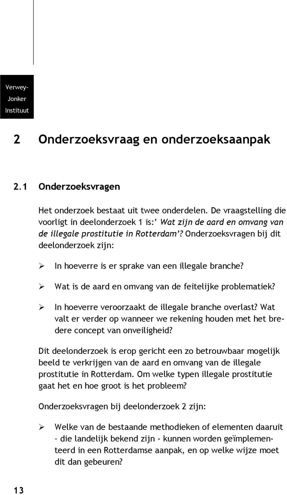 Onderzoeksvragen bij dit deelonderzoek zijn: In hoeverre is er sprake van een illegale branche? Wat is de aard en omvang van de feitelijke problematiek?