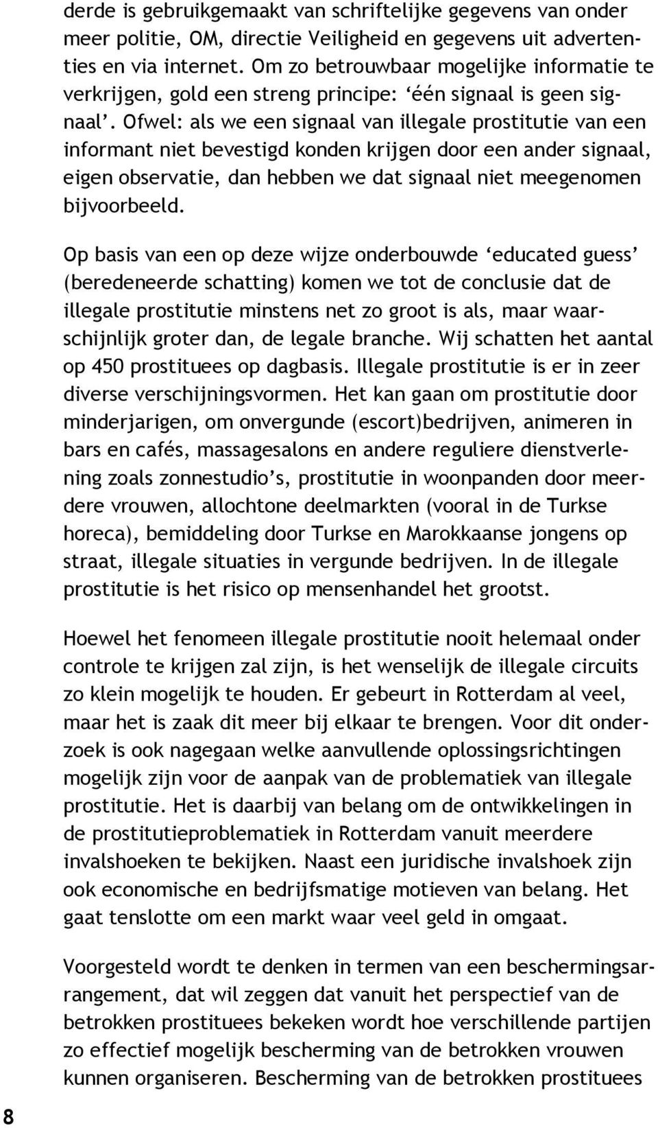 Ofwel: als we een signaal van illegale prostitutie van een informant niet bevestigd konden krijgen door een ander signaal, eigen observatie, dan hebben we dat signaal niet meegenomen bijvoorbeeld.