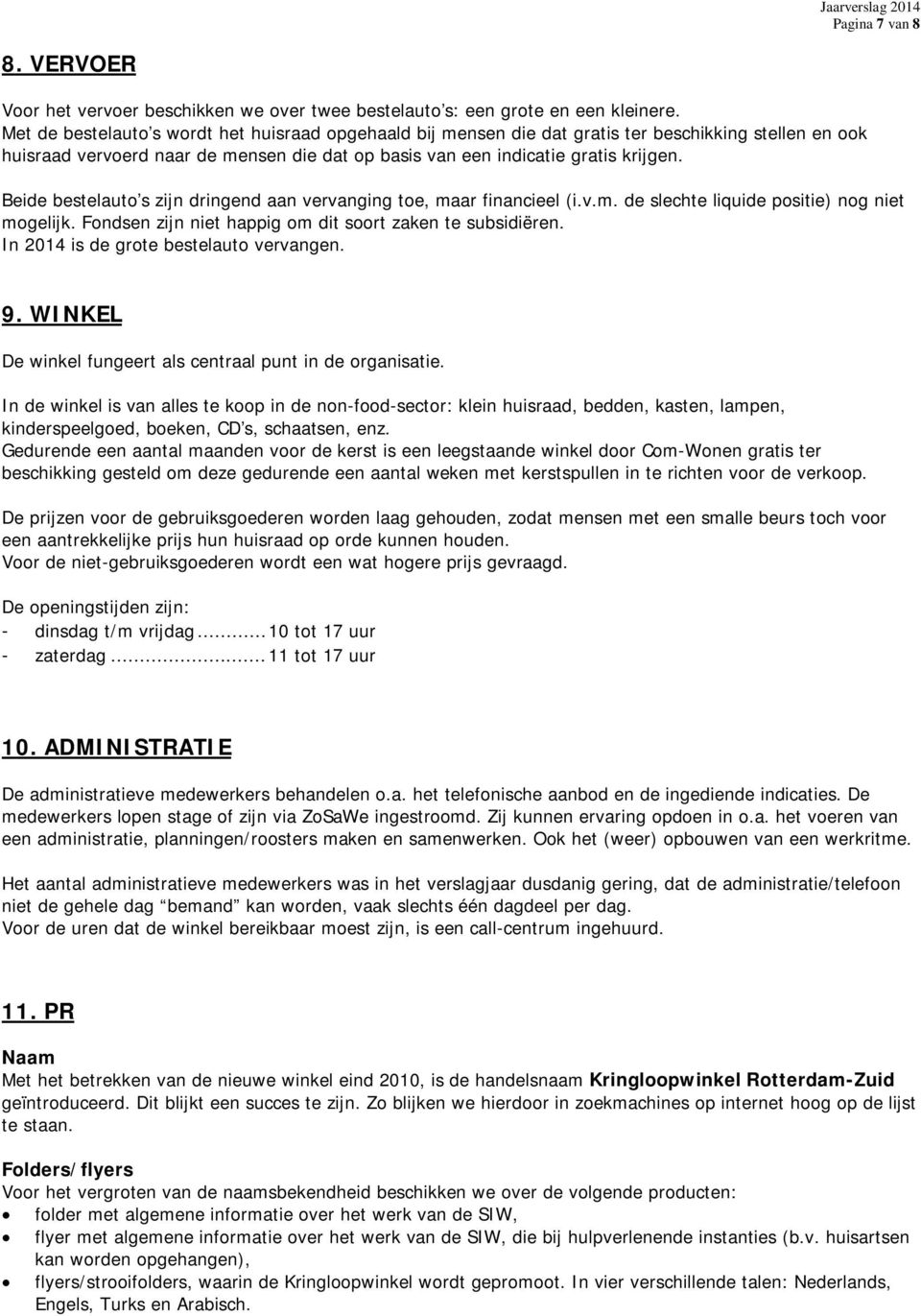 Beide bestelauto s zijn dringend aan vervanging toe, maar financieel (i.v.m. de slechte liquide positie) nog niet mogelijk. Fondsen zijn niet happig om dit soort zaken te subsidiëren.