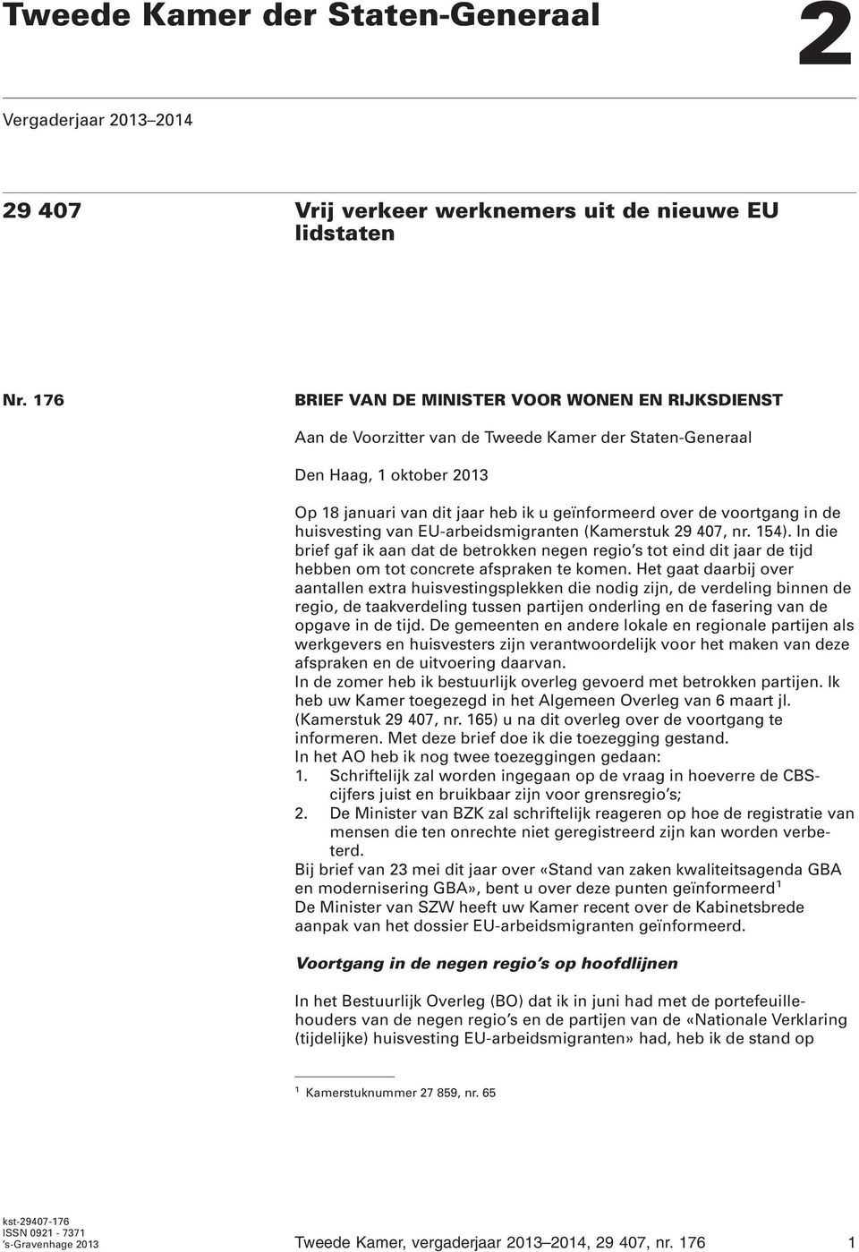 voortgang in de huisvesting van EU-arbeidsmigranten (Kamerstuk 29 407, nr. 154).