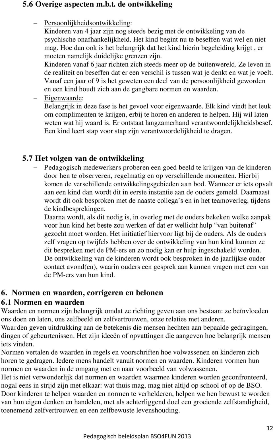 Kinderen vanaf 6 jaar richten zich steeds meer op de buitenwereld. Ze leven in de realiteit en beseffen dat er een verschil is tussen wat je denkt en wat je voelt.