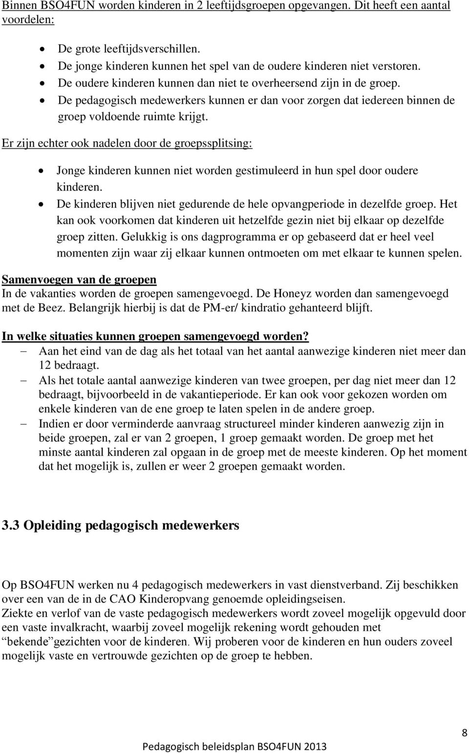 Er zijn echter ook nadelen door de groepssplitsing: Jonge kinderen kunnen niet worden gestimuleerd in hun spel door oudere kinderen.