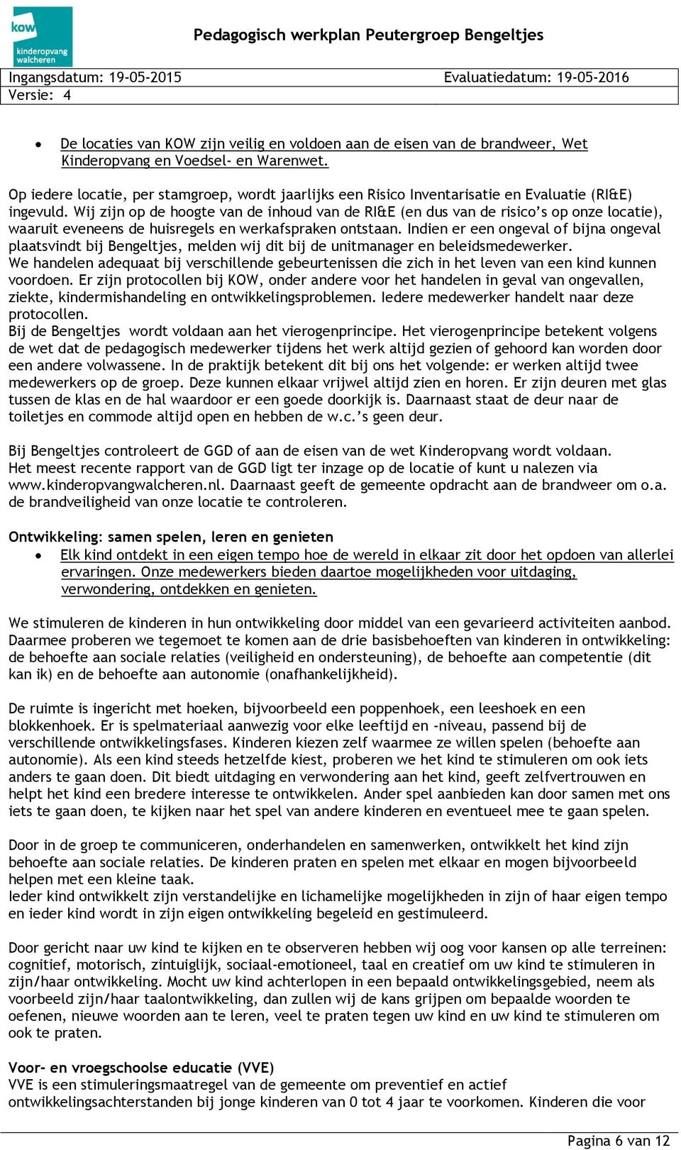 Wij zijn op de hoogte van de inhoud van de RI&E (en dus van de risico s op onze locatie), waaruit eveneens de huisregels en werkafspraken ontstaan.