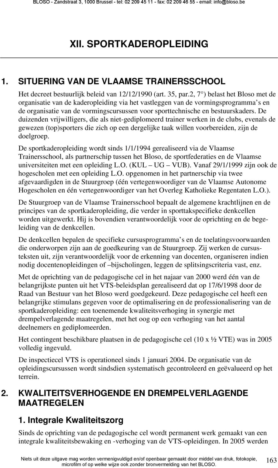 De duizenden vrijwilligers, die als niet-gediplomeerd trainer werken in de clubs, evenals de gewezen (top)sporters die zich op een dergelijke taak willen voorbereiden, zijn de doelgroep.