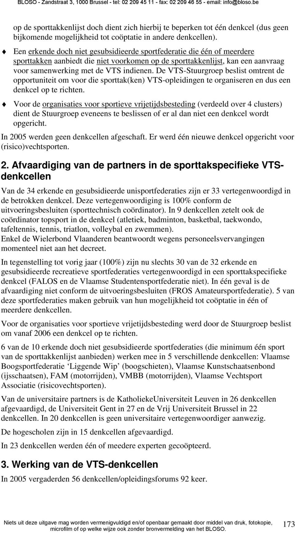 De VTS-Stuurgroep beslist omtrent de opportuniteit om voor die sporttak(ken) VTS-opleidingen te organiseren en dus een denkcel op te richten.