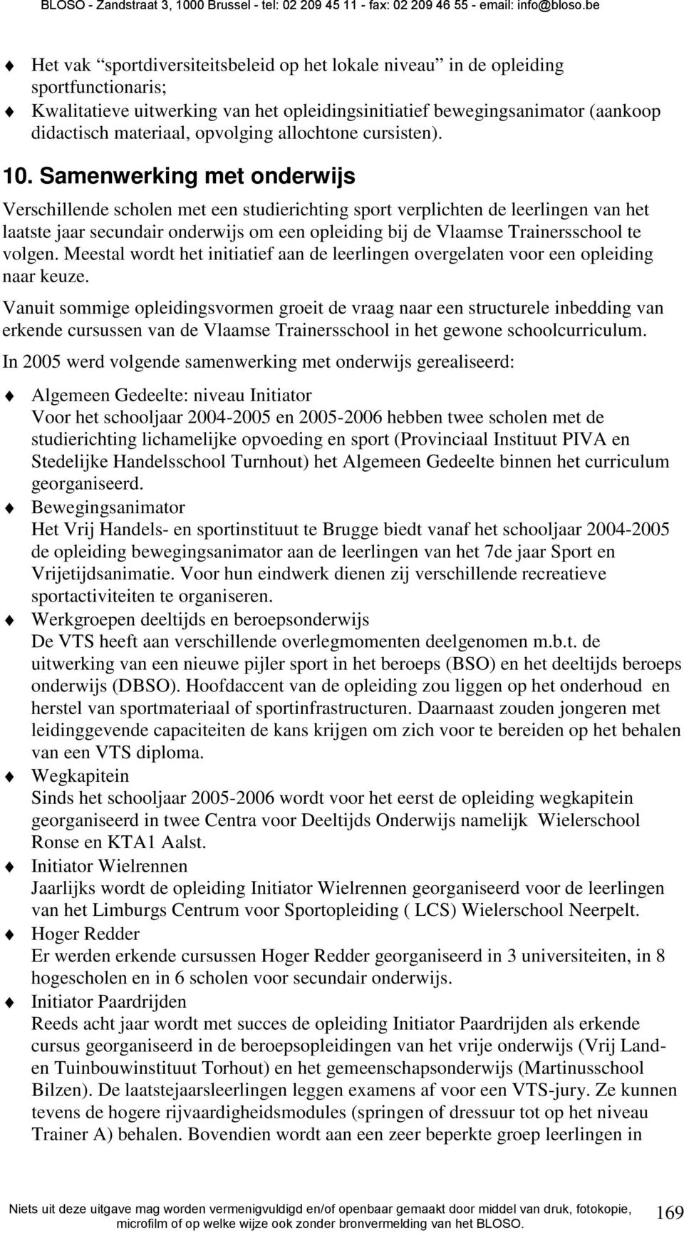 Samenwerking met onderwijs Verschillende scholen met een studierichting sport verplichten de leerlingen van het laatste jaar secundair onderwijs om een opleiding bij de Vlaamse Trainersschool te