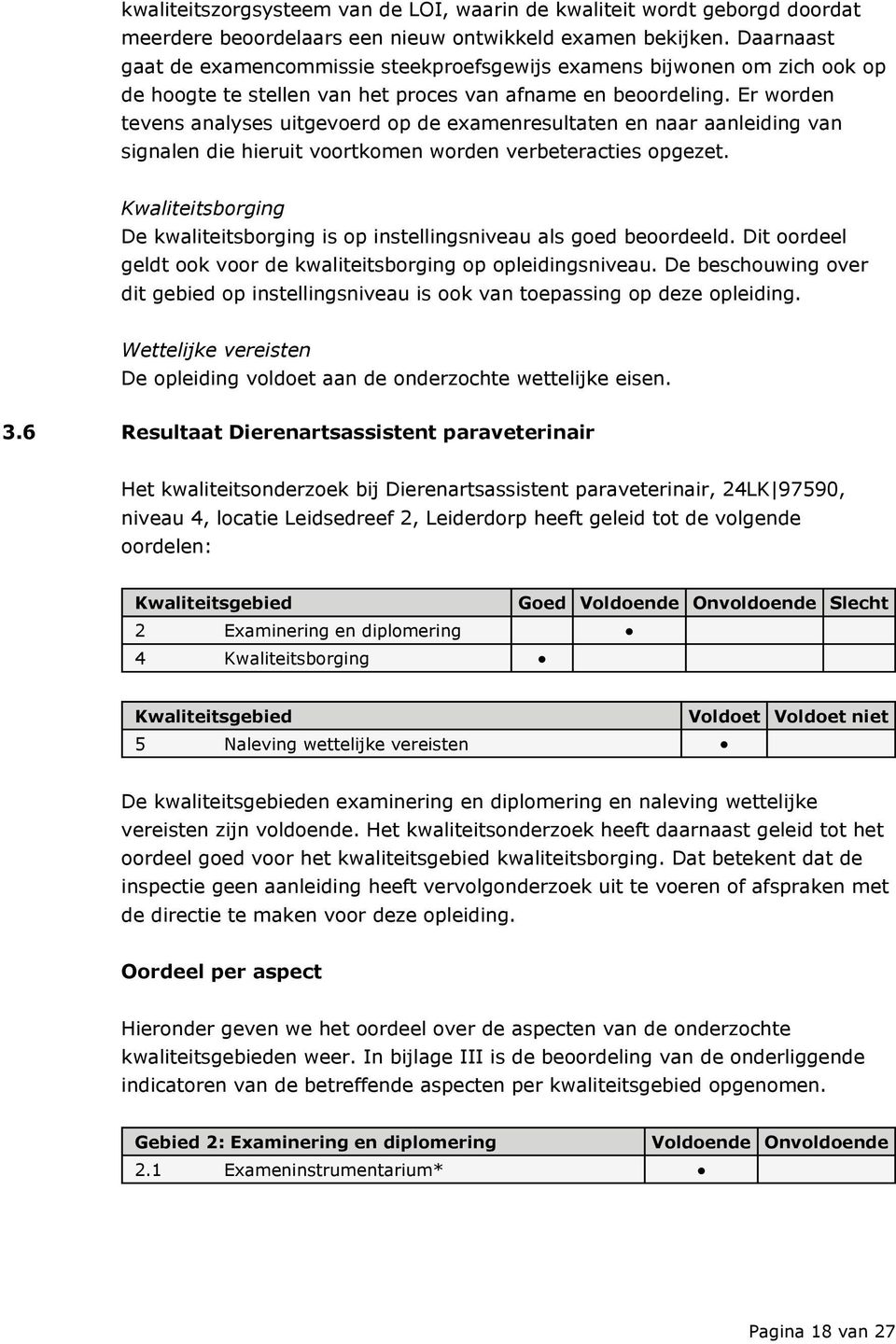 Er worden tevens analyses uitgevoerd op de examenresultaten en naar aanleiding van signalen die hieruit voortkomen worden verbeteracties opgezet.