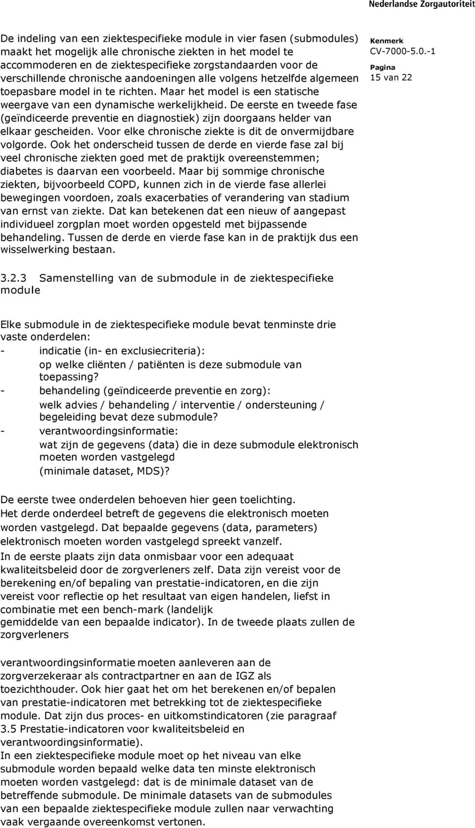 De eerste en tweede fase (geïndiceerde preventie en diagnostiek) zijn doorgaans helder van elkaar gescheiden. Voor elke chronische ziekte is dit de onvermijdbare volgorde.