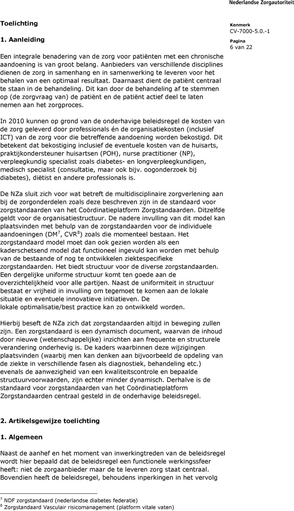 Daarnaast dient de patiënt centraal te staan in de behandeling. Dit kan door de behandeling af te stemmen op (de zorgvraag van) de patiënt en de patiënt actief deel te laten nemen aan het zorgproces.