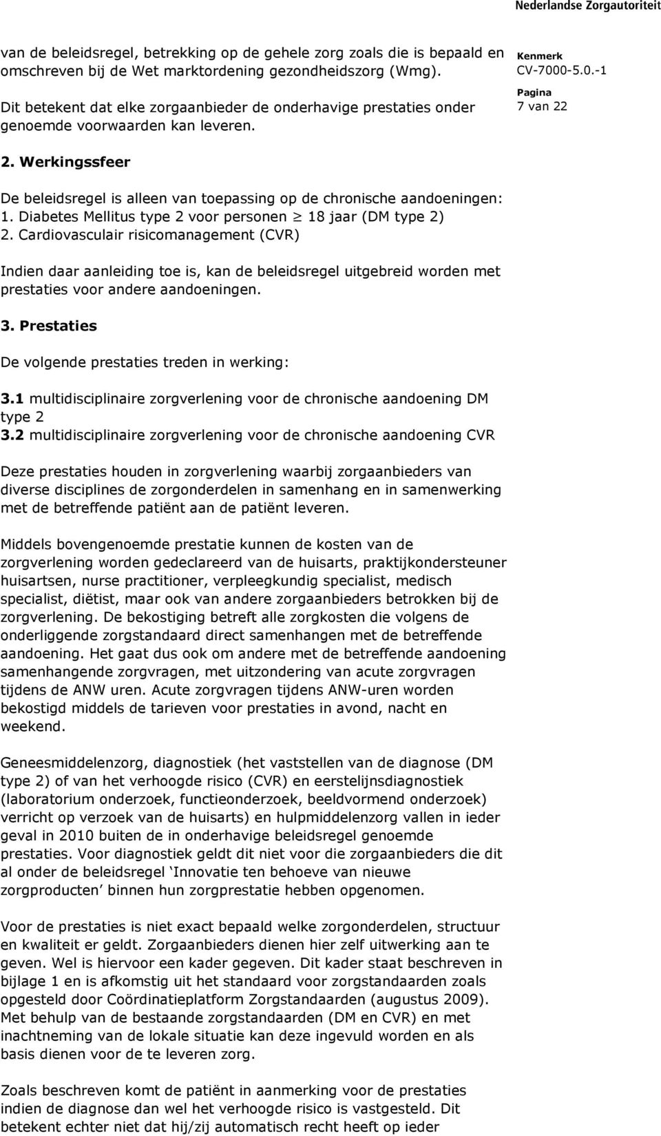 Werkingssfeer De beleidsregel is alleen van toepassing op de chronische aandoeningen: 1. Diabetes Mellitus type 2 voor personen 18 jaar (DM type 2) 2.