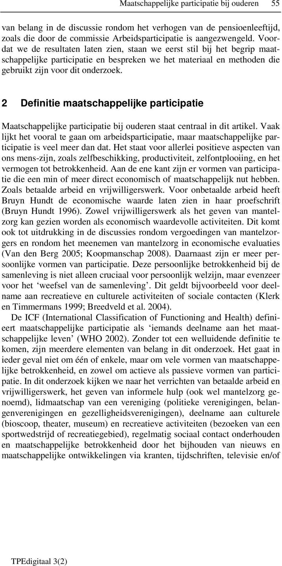 2 Definitie maatschappelijke participatie Maatschappelijke participatie bij ouderen staat centraal in dit artikel.