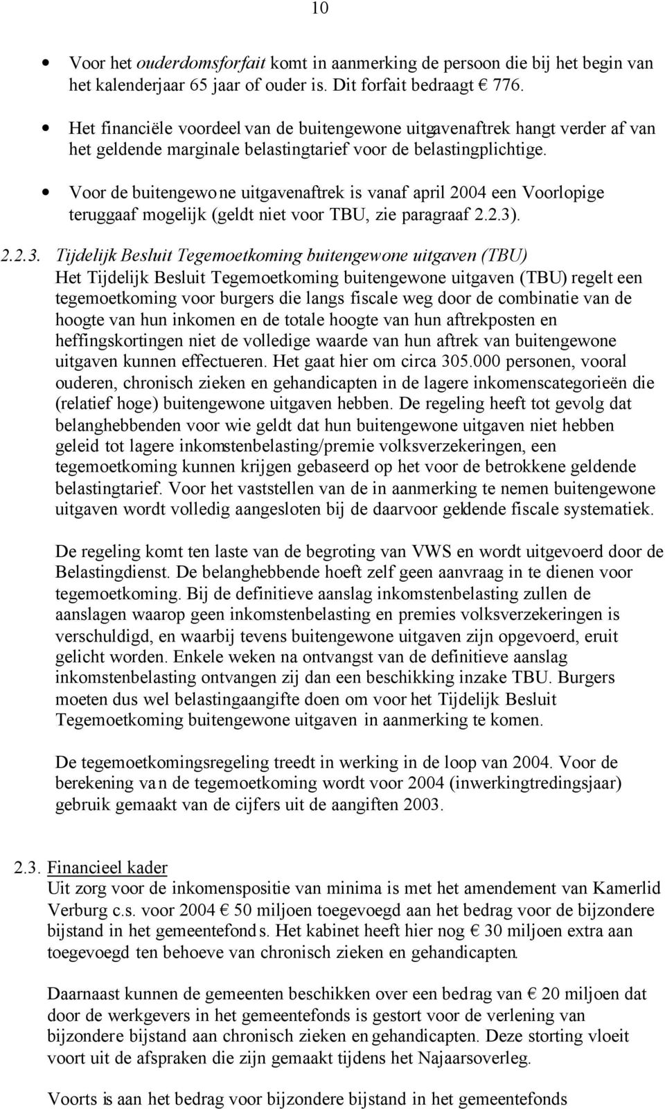 Voor de buitengewone uitgavenaftrek is vanaf april 2004 een Voorlopige teruggaaf mogelijk (geldt niet voor TBU, zie paragraaf 2.2.3)