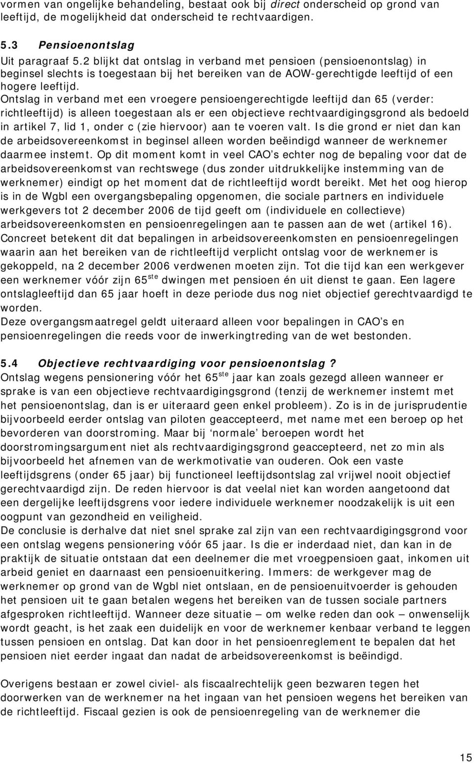 Ontslag in verband met een vroegere pensioengerechtigde leeftijd dan 65 (verder: richtleeftijd) is alleen toegestaan als er een objectieve rechtvaardigingsgrond als bedoeld in artikel 7, lid 1, onder