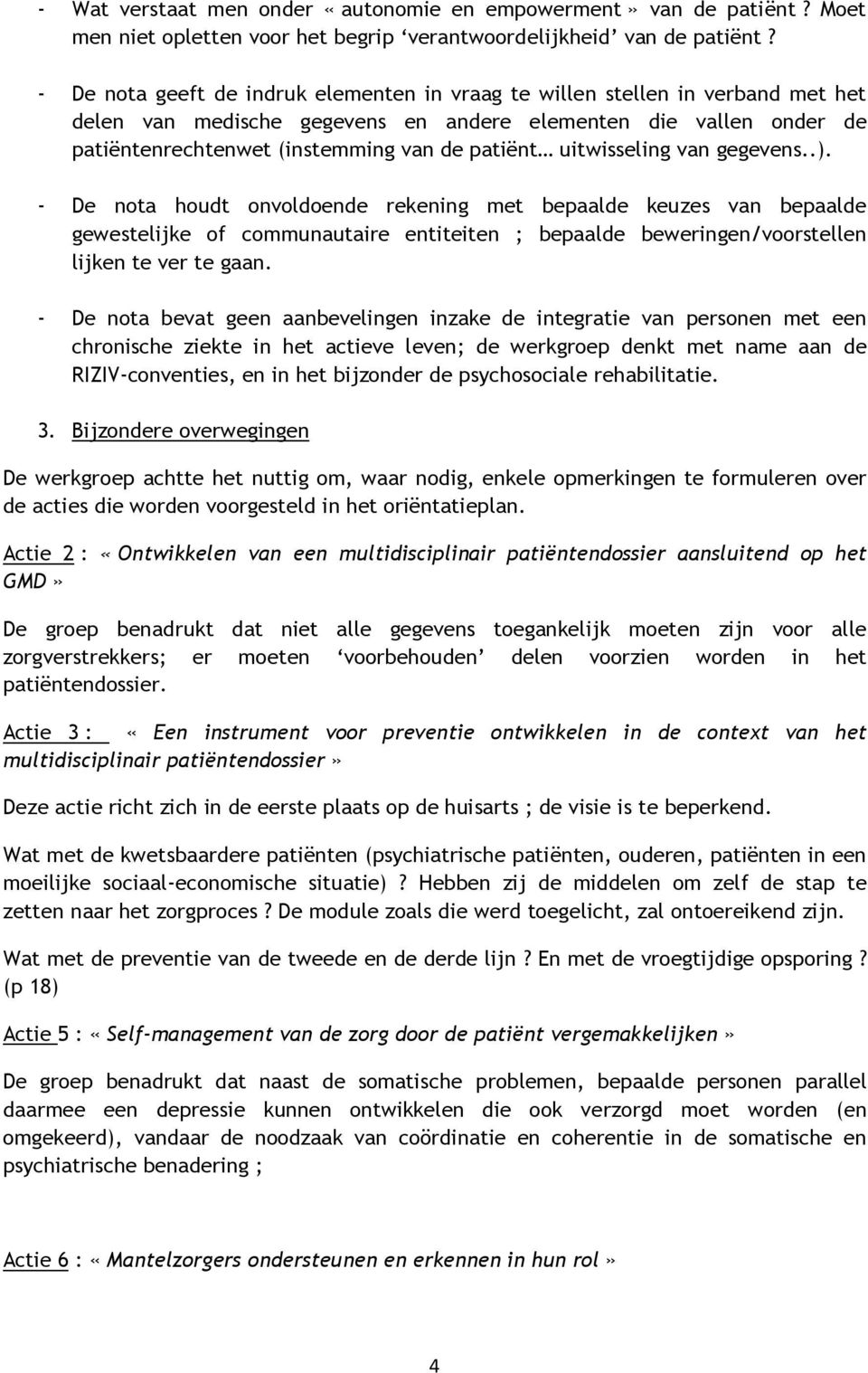 uitwisseling van gegevens..). - De nota houdt onvoldoende rekening met bepaalde keuzes van bepaalde gewestelijke of communautaire entiteiten ; bepaalde beweringen/voorstellen lijken te ver te gaan.