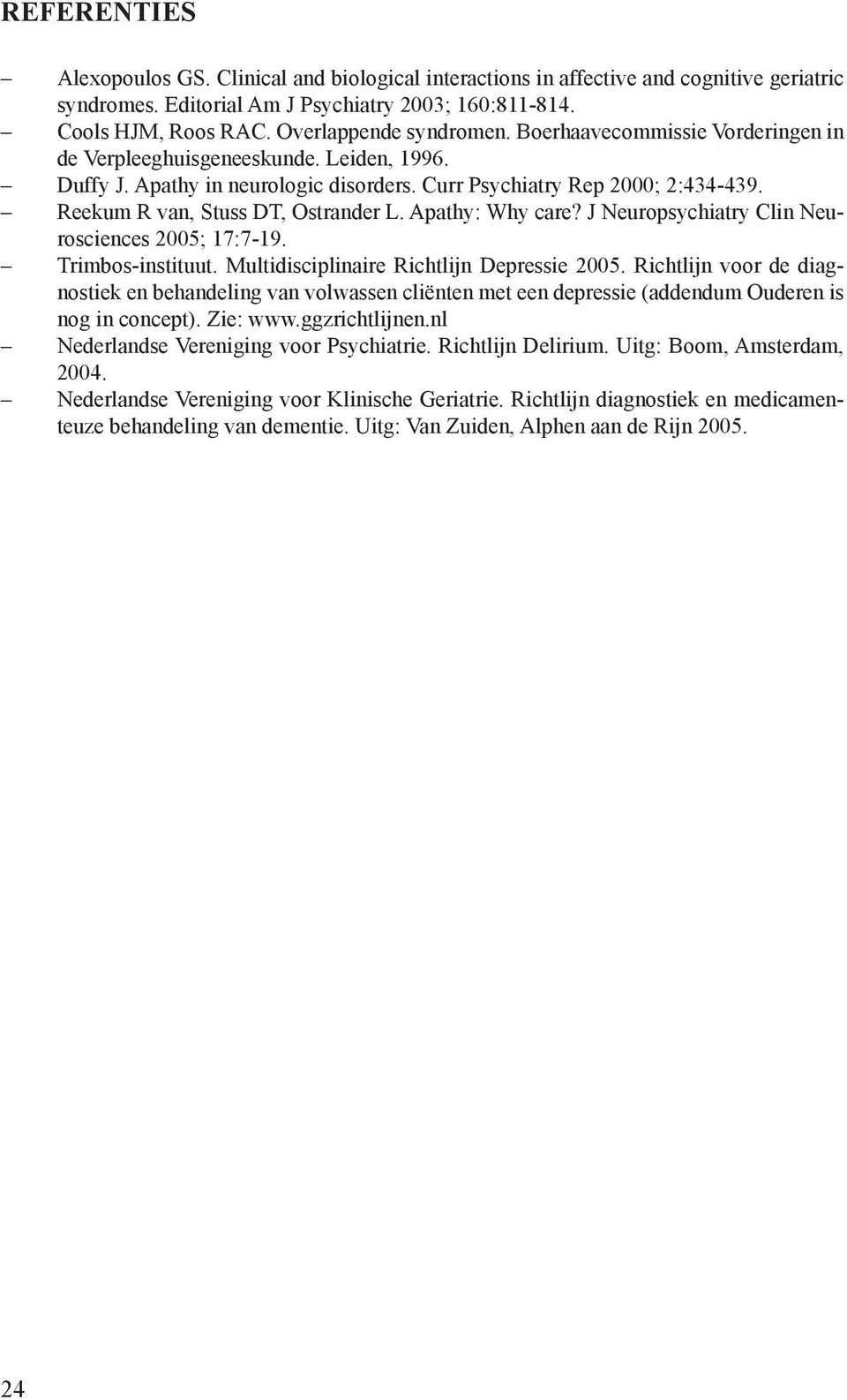 Reekum R van, Stuss DT, Ostrander L. Apathy: Why care? J Neuropsychiatry Clin Neurosciences 2005; 17:7-19. Trimbos-instituut. Multidisciplinaire Richtlijn Depressie 2005.