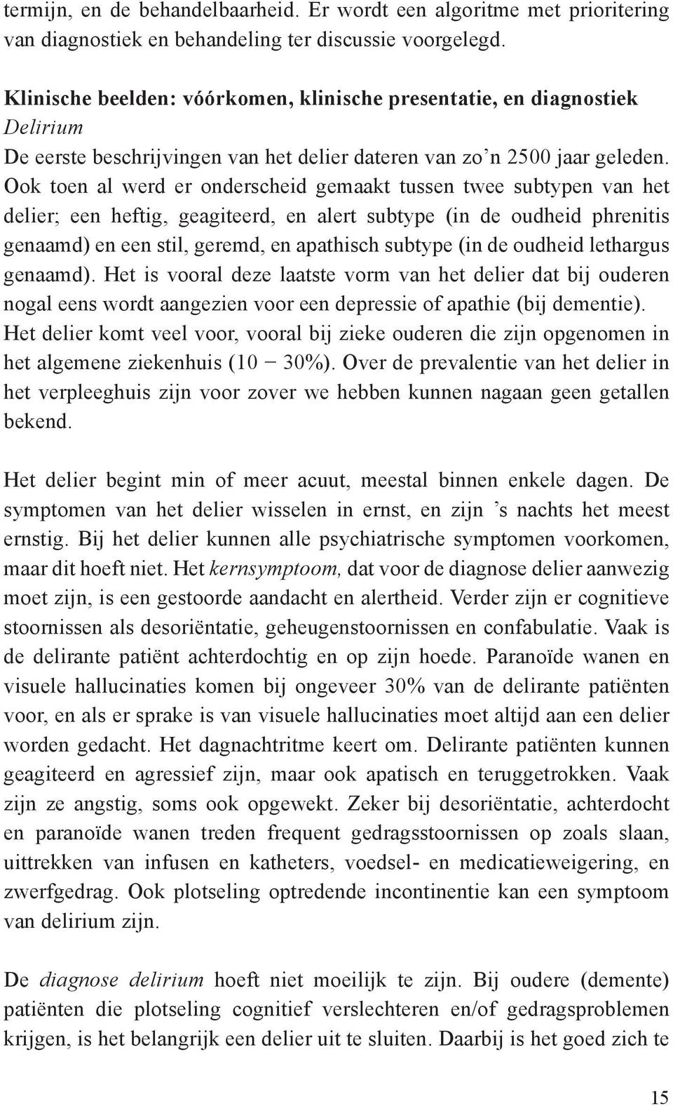 Ook toen al werd er onderscheid gemaakt tussen twee subtypen van het delier; een heftig, geagiteerd, en alert subtype (in de oudheid phrenitis genaamd) en een stil, geremd, en apathisch subtype (in