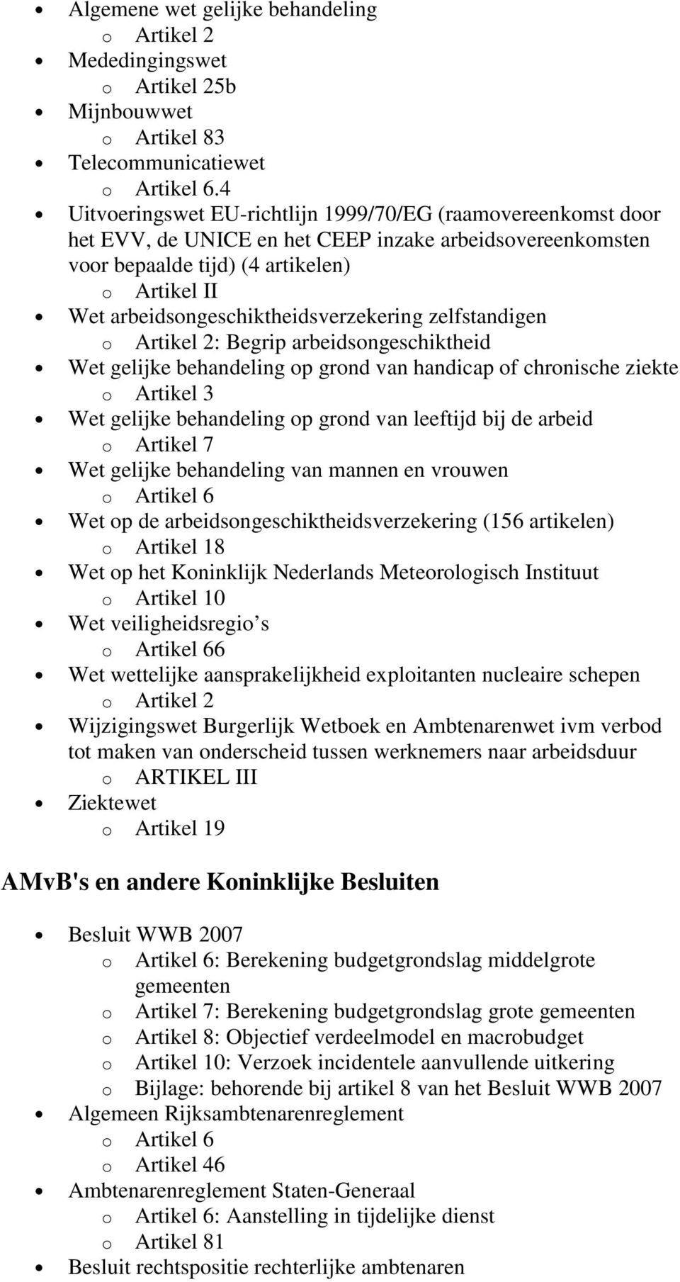 arbeidsongeschiktheidsverzekering zelfstandigen o Artikel 2: Begrip arbeidsongeschiktheid Wet gelijke behandeling op grond van handicap of chronische ziekte o Artikel 3 Wet gelijke behandeling op