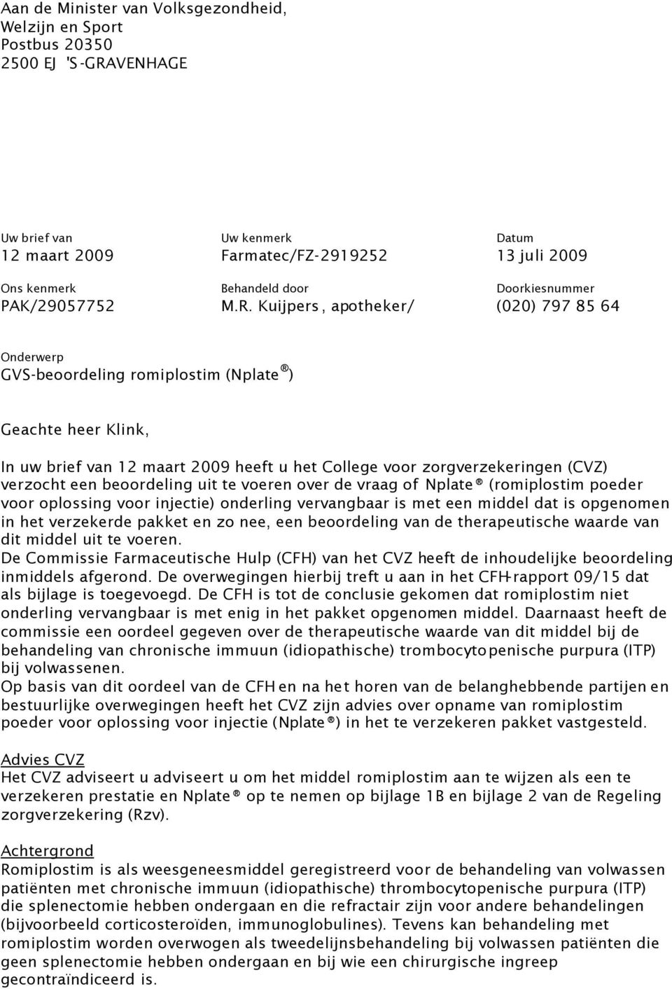 Kuijpers, apotheker/ (020) 797 85 64 Onderwerp GVS-beoordeling romiplostim (Nplate ) Geachte heer Klink, In uw brief van 12 maart 2009 heeft u het College voor zorgverzekeringen (CVZ) verzocht een