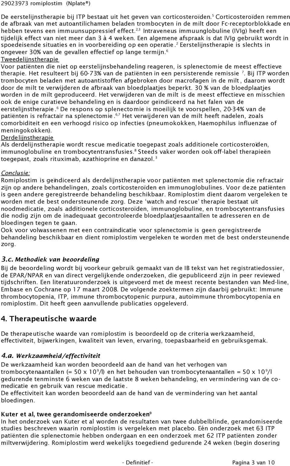 2,3 Intraveneus immuunglobuline (IVIg) heeft een tijdelijk effect van niet meer dan 3 à 4 weken.