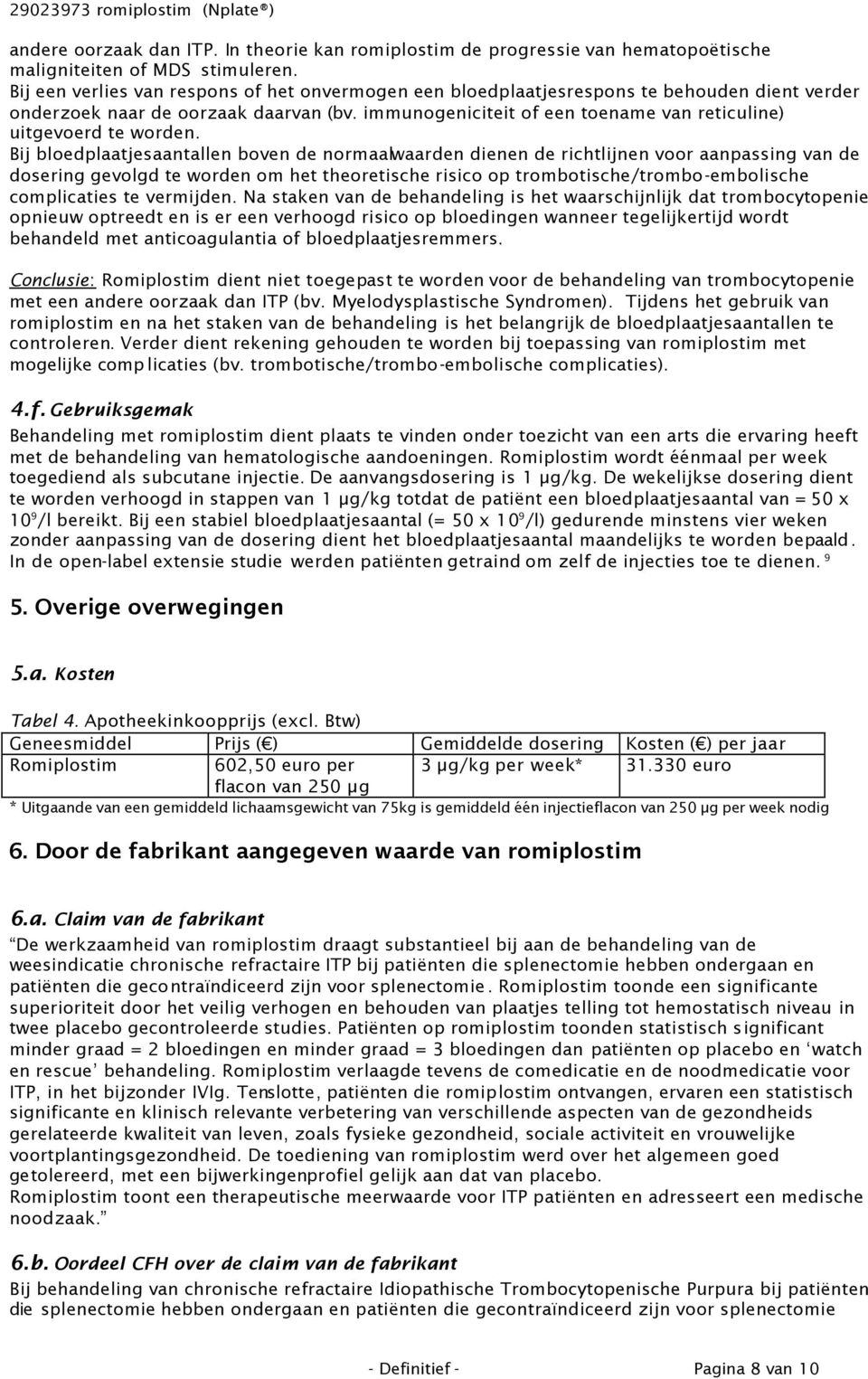 immunogeniciteit of een toename van reticuline) uitgevoerd te worden.