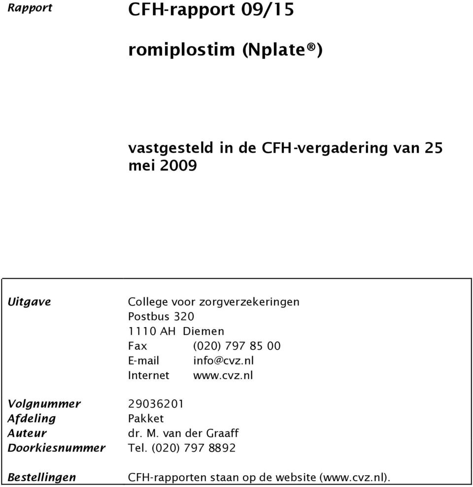 E-mail info@cvz.nl Internet www.cvz.nl Volgnummer 29036201 Afdeling Pakket Auteur dr. M.