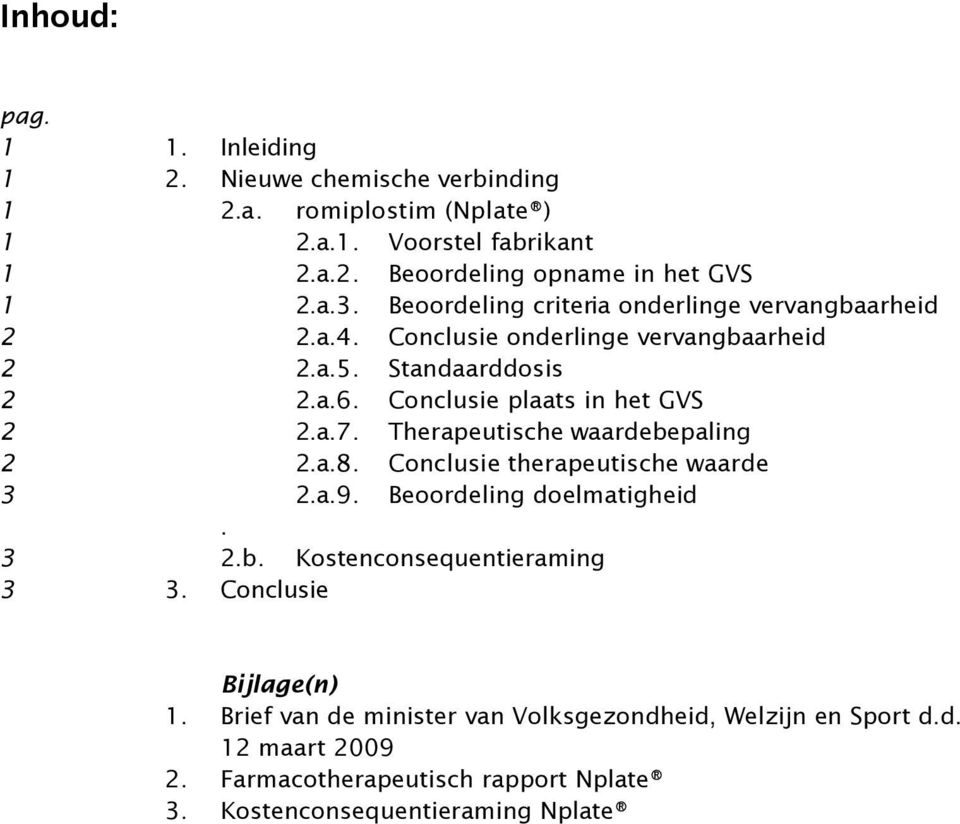 Therapeutische waardebepaling 2 2.a.8. Conclusie therapeutische waarde 3 2.a.9. Beoordeling doelmatigheid. 3 2.b. Kostenconsequentieraming 3 3.