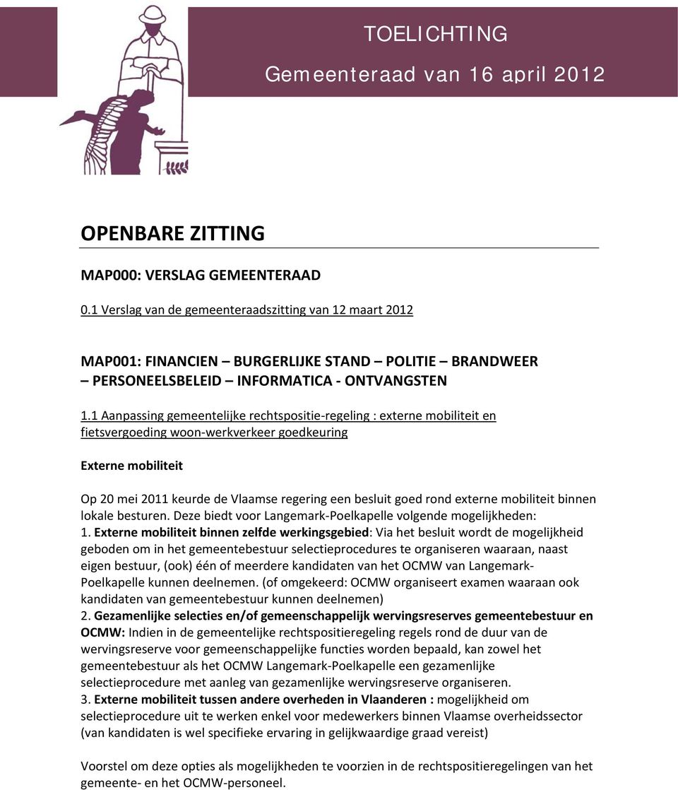 1 Aanpassing gemeentelijke rechtspositie regeling : externe mobiliteit en fietsvergoeding woon werkverkeer goedkeuring Externe mobiliteit Op 20 mei 2011 keurde de Vlaamse regering een besluit goed