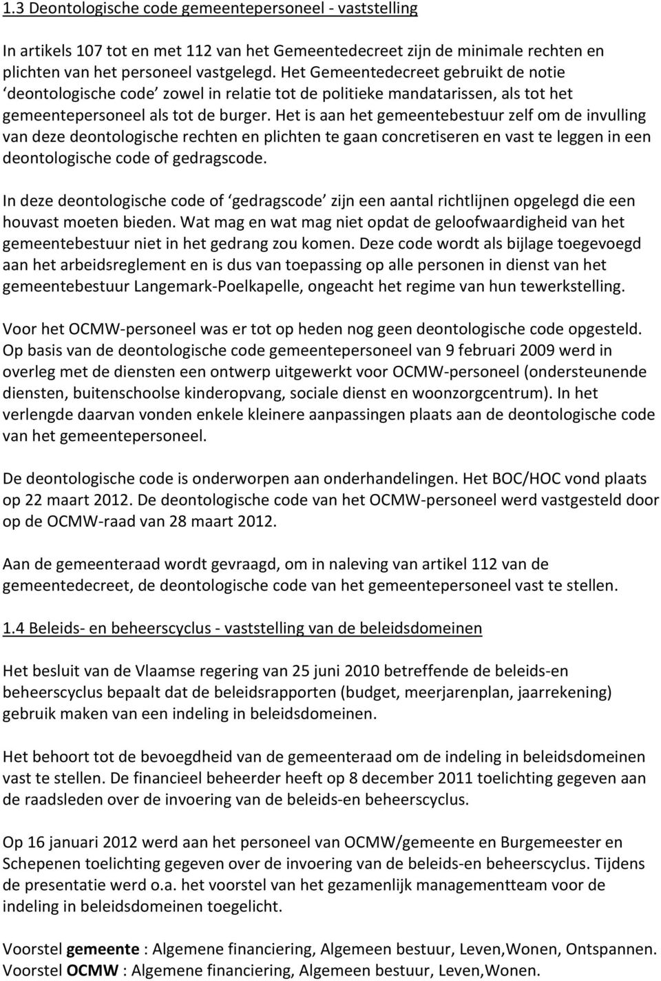 Het is aan het gemeentebestuur zelf om de invulling van deze deontologische rechten en plichten te gaan concretiseren en vast te leggen in een deontologische code of gedragscode.