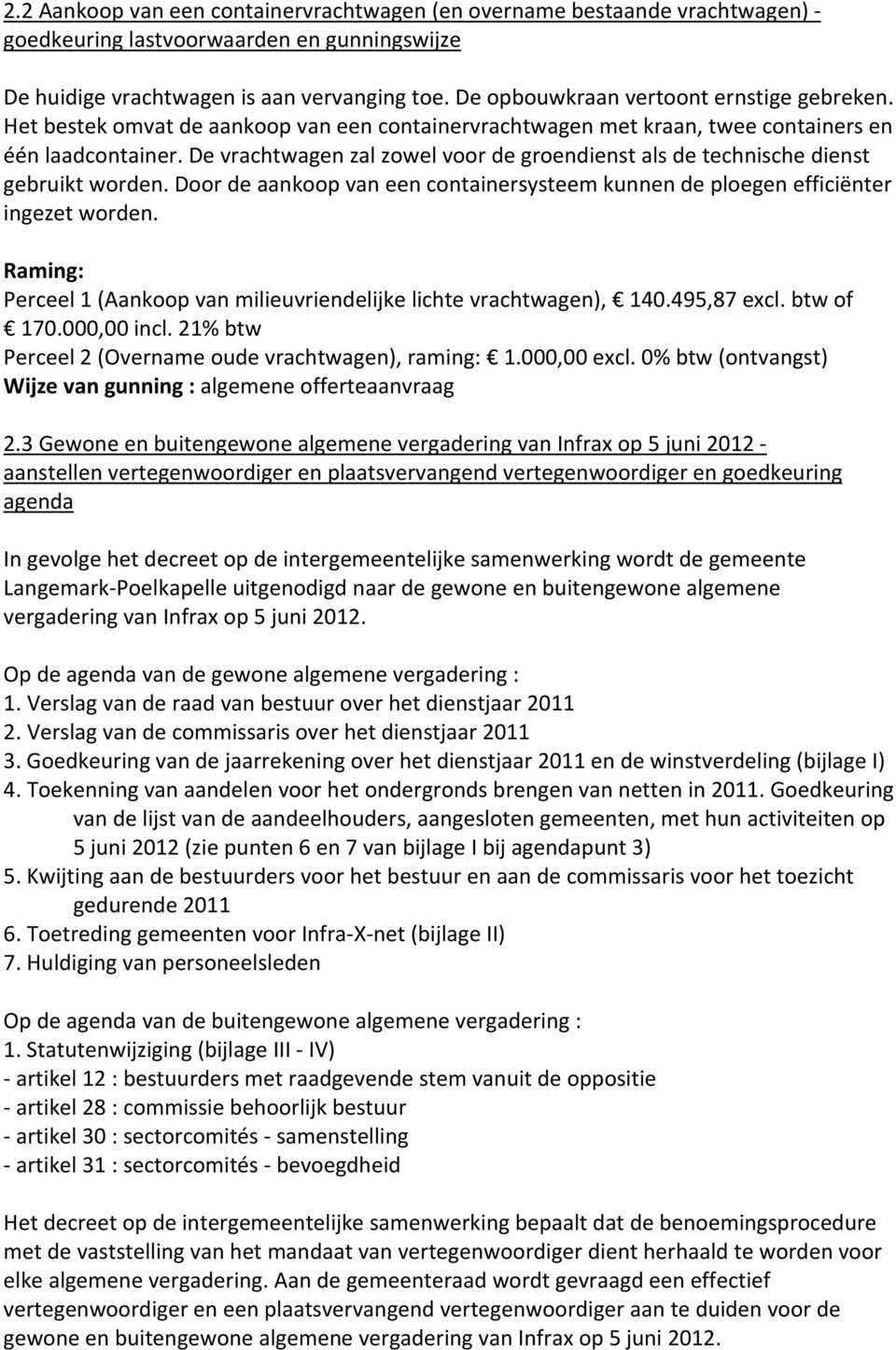 De vrachtwagen zal zowel voor de groendienst als de technische dienst gebruikt worden. Door de aankoop van een containersysteem kunnen de ploegen efficiënter ingezet worden.