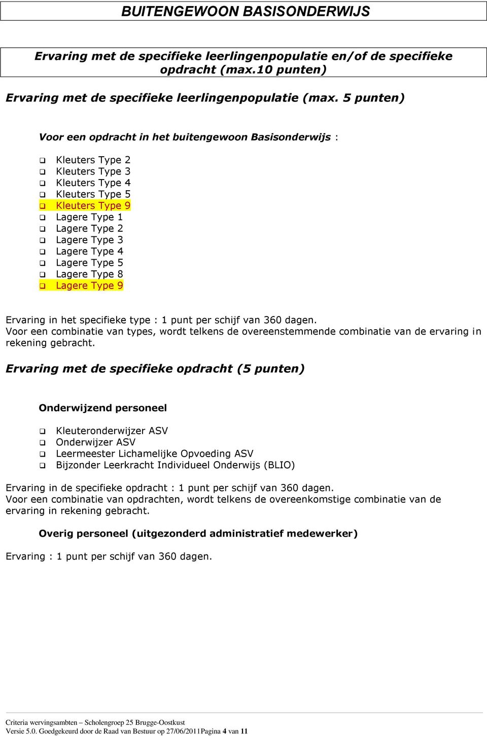 4 Lagere Type 5 Lagere Type 8 Lagere Type 9 Ervaring in het specifieke type : 1 punt per schijf van 360 dagen.