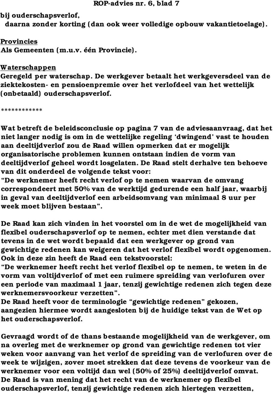 ************ Wat betreft de beleidsconclusie op pagina 7 van de adviesaanvraag, dat het niet langer nodig is om in de wettelijke regeling dwingend vast te houden aan deeltijdverlof zou de Raad willen