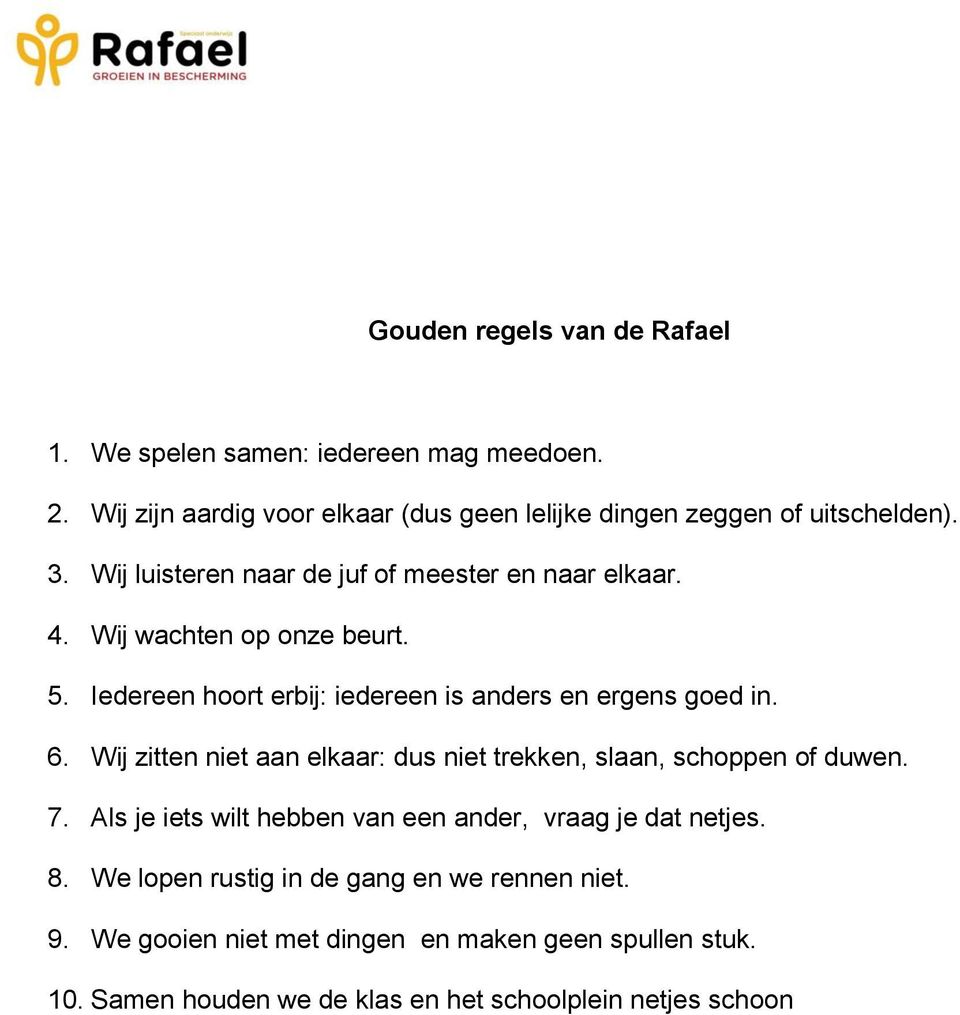 Wij zitten niet aan elkaar: dus niet trekken, slaan, schppen f duwen. 7. Als je iets wilt hebben van een ander, vraag je dat netjes. 8.