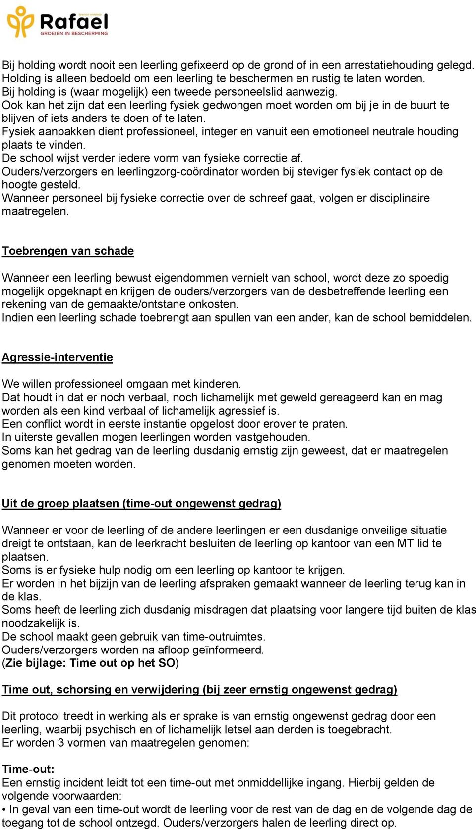 Fysiek aanpakken dient prfessineel, integer en vanuit een emtineel neutrale huding plaats te vinden. De schl wijst verder iedere vrm van fysieke crrectie af.