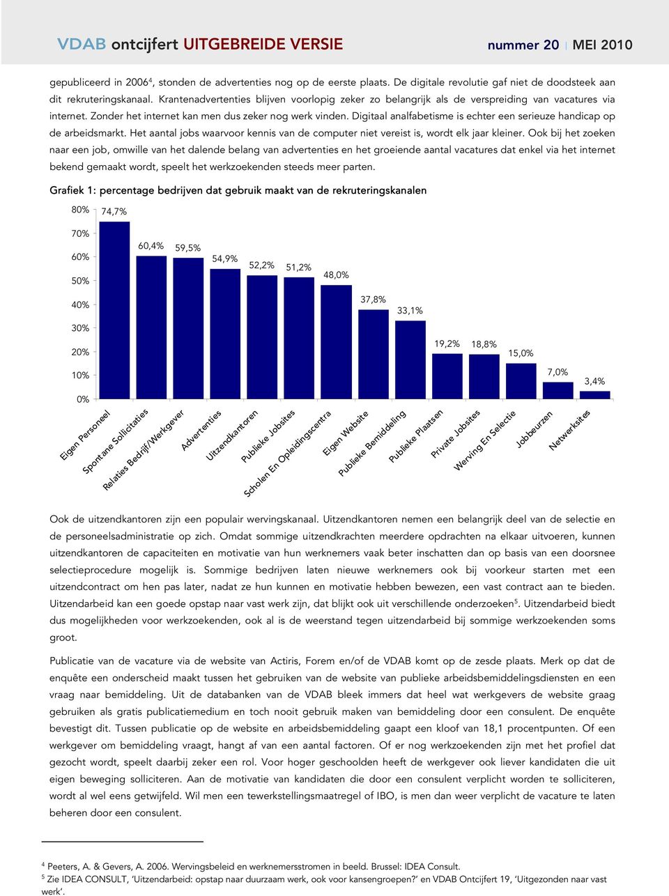 Zonder het internet kan men dus zeker nog werk vinden. Digitaal analfabetisme is echter een serieuze handicap op de arbeidsmarkt.