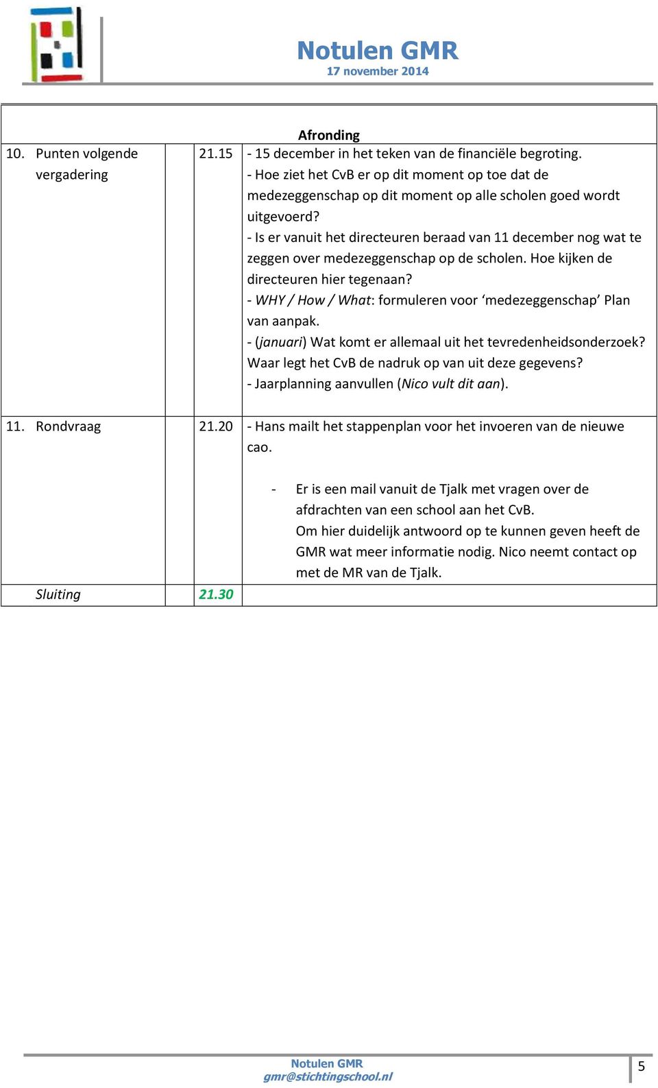 - Is er vanuit het directeuren beraad van 11 december nog wat te zeggen over medezeggenschap op de scholen. Hoe kijken de directeuren hier tegenaan?