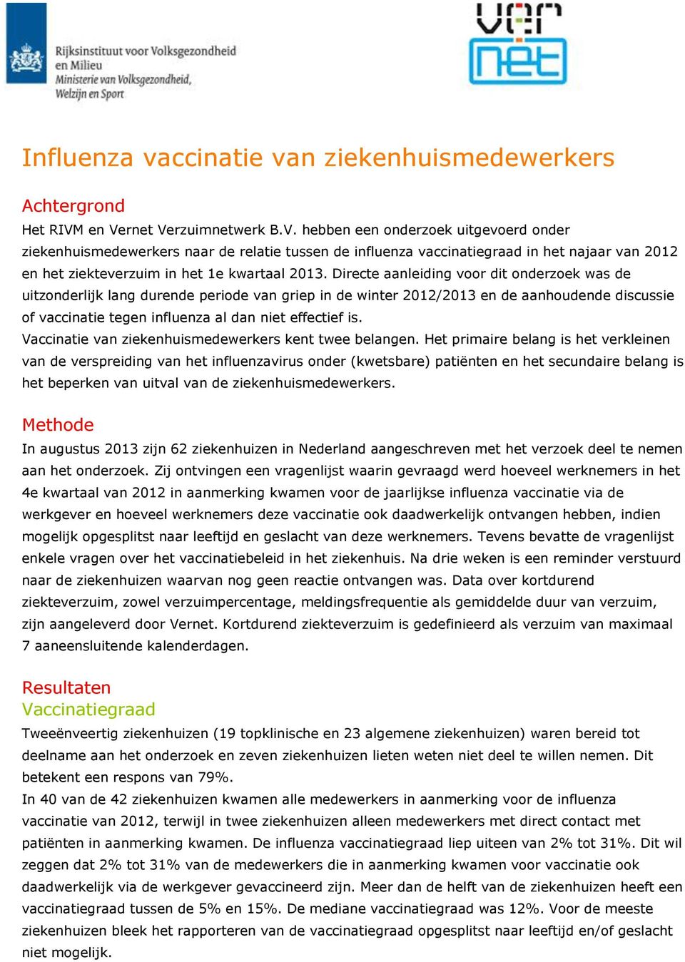 Directe aanleiding voor dit onderzoek was de uitzonderlijk lang durende periode van griep in de winter 2012/2013 en de aanhoudende discussie of vaccinatie tegen influenza al dan niet effectief is.