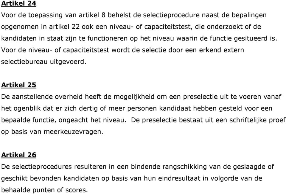 Artikel 25 De aanstellende overheid heeft de mogelijkheid om een preselectie uit te voeren vanaf het ogenblik dat er zich dertig of meer personen kandidaat hebben gesteld voor een bepaalde functie,