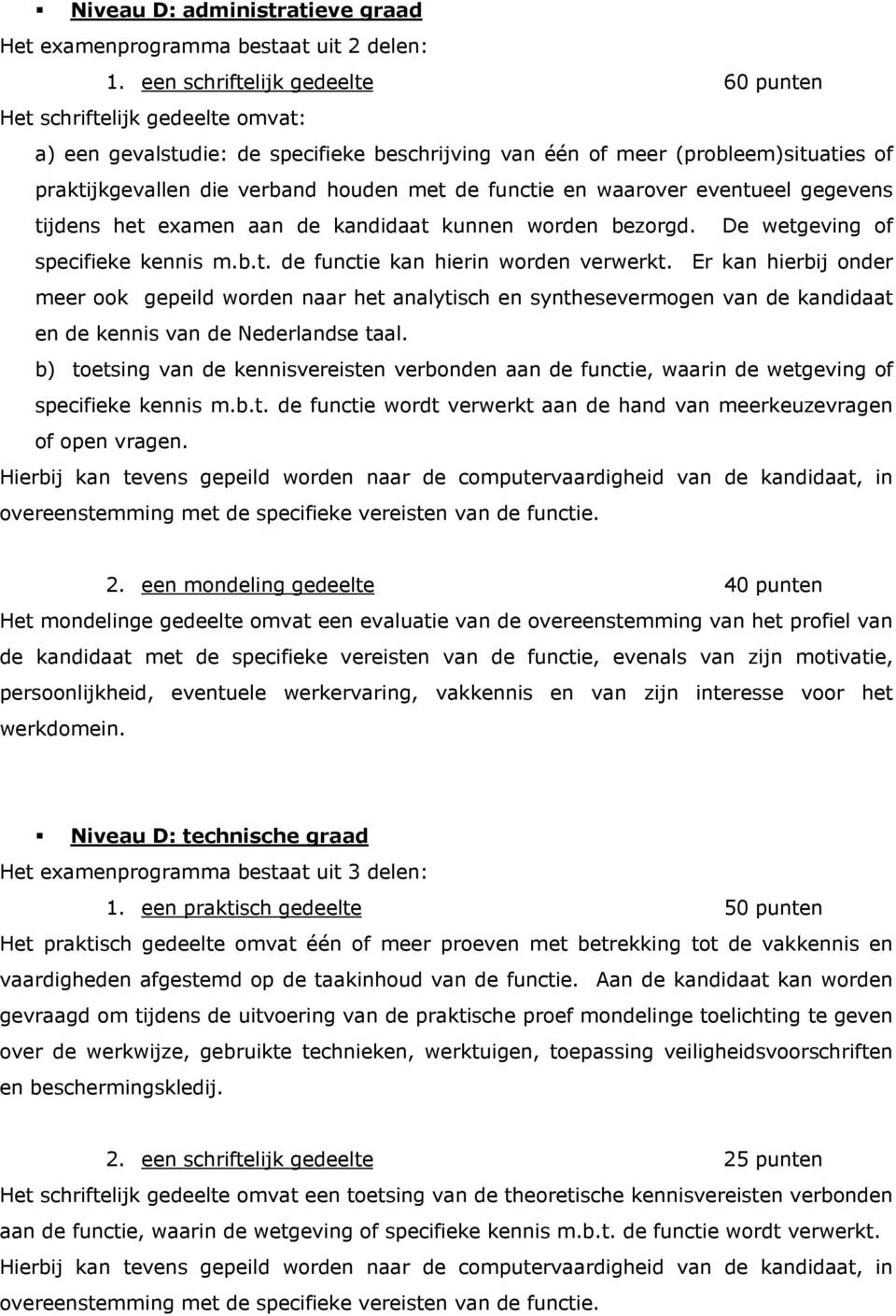 functie en waarover eventueel gegevens tijdens het examen aan de kandidaat kunnen worden bezorgd. De wetgeving of specifieke kennis m.b.t. de functie kan hierin worden verwerkt.